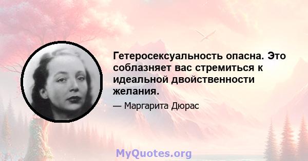 Гетеросексуальность опасна. Это соблазняет вас стремиться к идеальной двойственности желания.