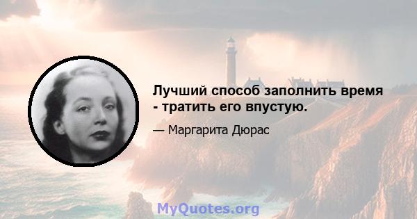 Лучший способ заполнить время - тратить его впустую.