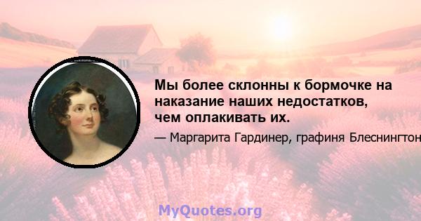 Мы более склонны к бормочке на наказание наших недостатков, чем оплакивать их.