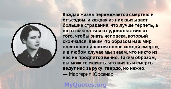 Каждая жизнь перемежается смертью и отъездом, и каждая из них вызывает большие страдания, что лучше терпеть, а не отказываться от удовольствия от того, чтобы знать человека, который скончался. Каким -то образом наш мир