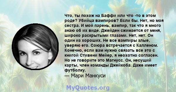 Что, ты похож на Баффи или что -то в этом роде? Убийца вампиров? Если бы. Нет, но моя сестра. И мой парень, вампир, так что я много знаю об их виде. Джейден сжимается от меня, широко раскрытыми глазами. Нет, нет. Он