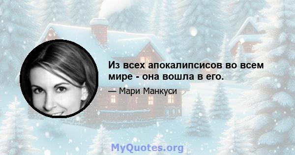 Из всех апокалипсисов во всем мире - она ​​вошла в его.