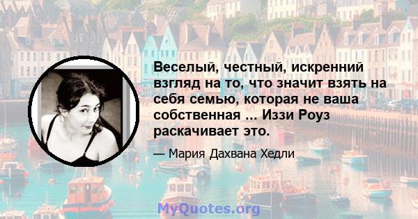 Веселый, честный, искренний взгляд на то, что значит взять на себя семью, которая не ваша собственная ... Иззи Роуз раскачивает это.