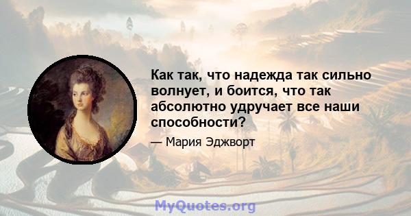 Как так, что надежда так сильно волнует, и боится, что так абсолютно удручает все наши способности?