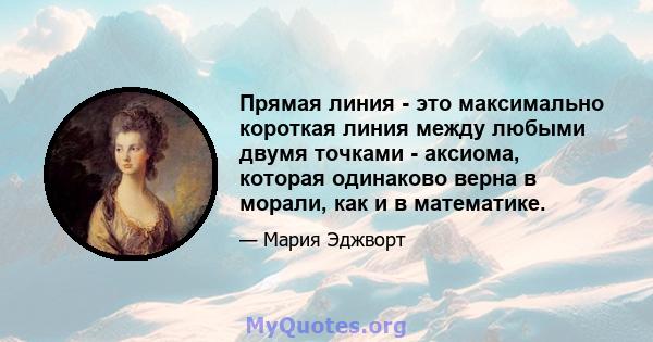 Прямая линия - это максимально короткая линия между любыми двумя точками - аксиома, которая одинаково верна в морали, как и в математике.