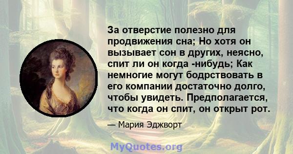 За отверстие полезно для продвижения сна; Но хотя он вызывает сон в других, неясно, спит ли он когда -нибудь; Как немногие могут бодрствовать в его компании достаточно долго, чтобы увидеть. Предполагается, что когда он