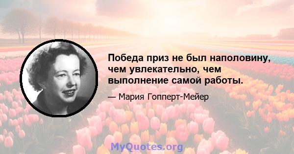 Победа приз не был наполовину, чем увлекательно, чем выполнение самой работы.