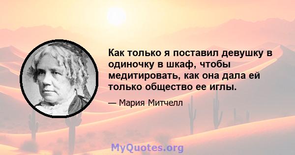 Как только я поставил девушку в одиночку в шкаф, чтобы медитировать, как она дала ей только общество ее иглы.