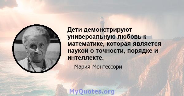 Дети демонстрируют универсальную любовь к математике, которая является наукой о точности, порядке и интеллекте.