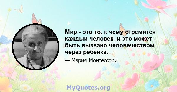 Мир - это то, к чему стремится каждый человек, и это может быть вызвано человечеством через ребенка.