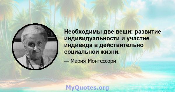 Необходимы две вещи: развитие индивидуальности и участие индивида в действительно социальной жизни.