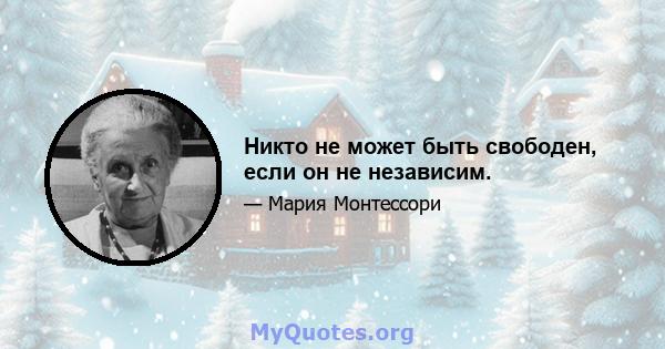 Никто не может быть свободен, если он не независим.