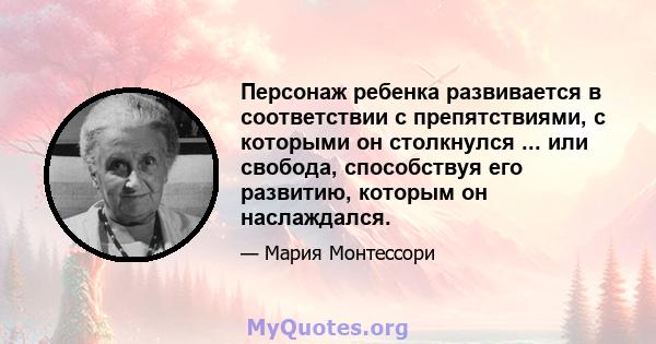 Персонаж ребенка развивается в соответствии с препятствиями, с которыми он столкнулся ... или свобода, способствуя его развитию, которым он наслаждался.