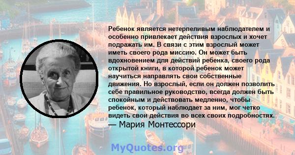 Ребенок является нетерпеливым наблюдателем и особенно привлекает действия взрослых и хочет подражать им. В связи с этим взрослый может иметь своего рода миссию. Он может быть вдохновением для действий ребенка, своего