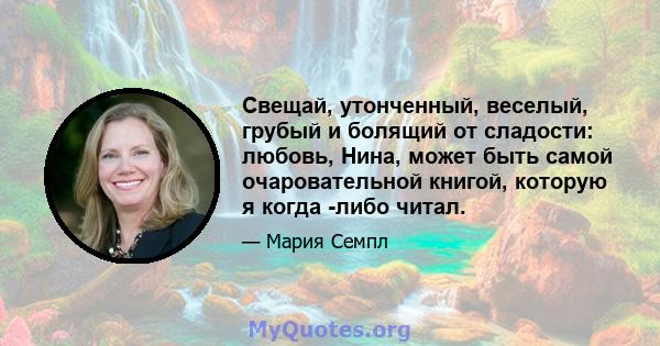 Свещай, утонченный, веселый, грубый и болящий от сладости: любовь, Нина, может быть самой очаровательной книгой, которую я когда -либо читал.