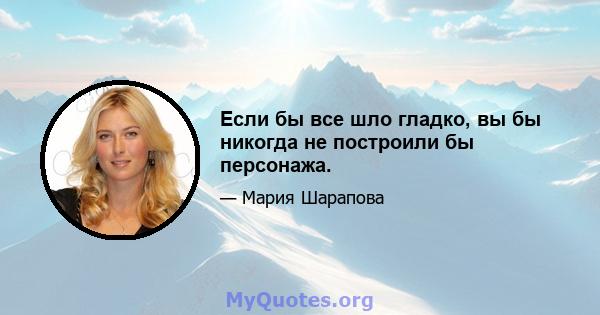 Если бы все шло гладко, вы бы никогда не построили бы персонажа.