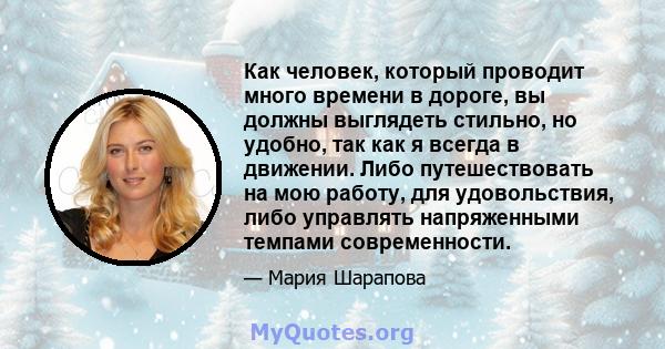 Как человек, который проводит много времени в дороге, вы должны выглядеть стильно, но удобно, так как я всегда в движении. Либо путешествовать на мою работу, для удовольствия, либо управлять напряженными темпами