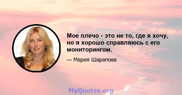 Мое плечо - это не то, где я хочу, но я хорошо справляюсь с его мониторингом.