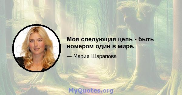 Моя следующая цель - быть номером один в мире.