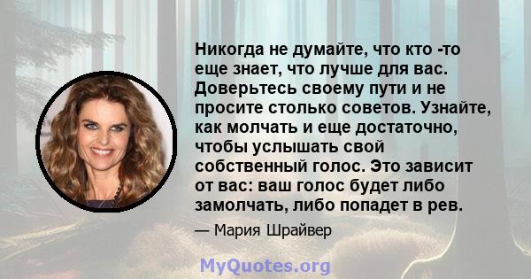 Никогда не думайте, что кто -то еще знает, что лучше для вас. Доверьтесь своему пути и не просите столько советов. Узнайте, как молчать и еще достаточно, чтобы услышать свой собственный голос. Это зависит от вас: ваш