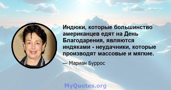 Индюки, которые большинство американцев едят на День Благодарения, являются индяками - неудачники, которые производят массовые и мягкие.