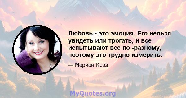 Любовь - это эмоция. Его нельзя увидеть или трогать, и все испытывают все по -разному, поэтому это трудно измерить.