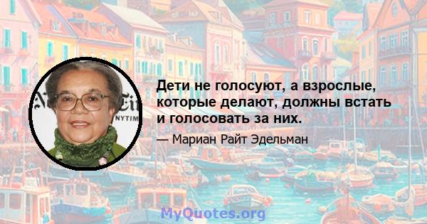 Дети не голосуют, а взрослые, которые делают, должны встать и голосовать за них.