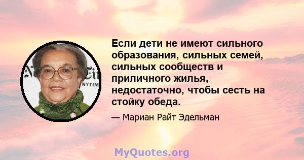 Если дети не имеют сильного образования, сильных семей, сильных сообществ и приличного жилья, недостаточно, чтобы сесть на стойку обеда.