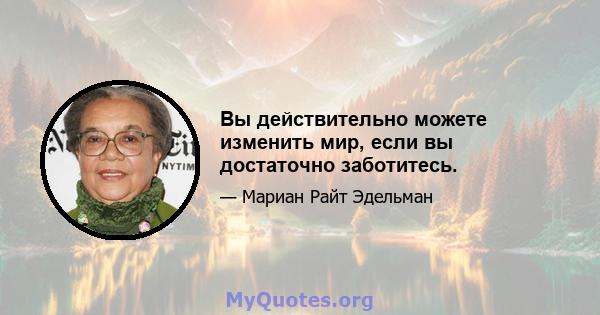 Вы действительно можете изменить мир, если вы достаточно заботитесь.