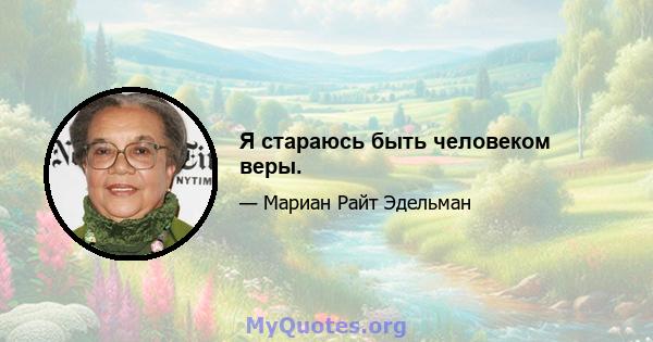 Я стараюсь быть человеком веры.