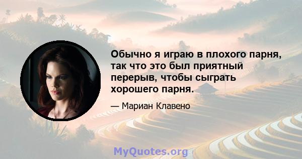 Обычно я играю в плохого парня, так что это был приятный перерыв, чтобы сыграть хорошего парня.