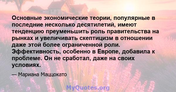 Основные экономические теории, популярные в последние несколько десятилетий, имеют тенденцию преуменьшить роль правительства на рынках и увеличивать скептицизм в отношении даже этой более ограниченной роли.