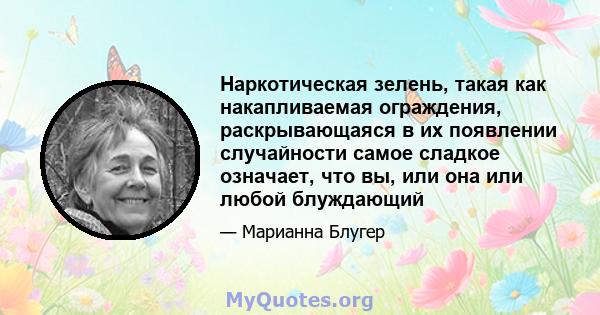 Наркотическая зелень, такая как накапливаемая ограждения, раскрывающаяся в их появлении случайности самое сладкое означает, что вы, или она или любой блуждающий