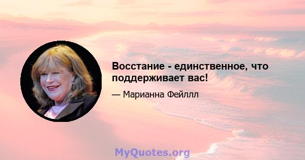 Восстание - единственное, что поддерживает вас!