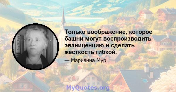 Только воображение, которое башни могут воспроизводить эваниценцию и сделать жесткость гибкой.