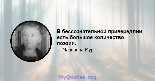 В бессознательной привередлии есть большое количество поэзии.