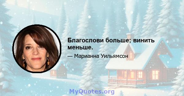 Благослови больше; винить меньше.