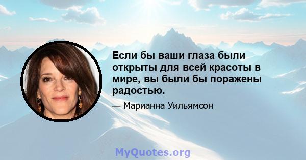 Если бы ваши глаза были открыты для всей красоты в мире, вы были бы поражены радостью.