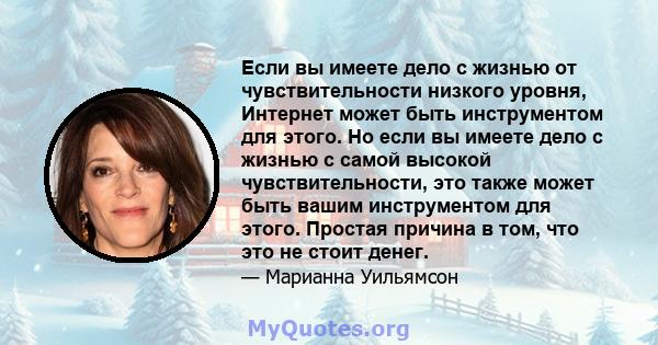 Если вы имеете дело с жизнью от чувствительности низкого уровня, Интернет может быть инструментом для этого. Но если вы имеете дело с жизнью с самой высокой чувствительности, это также может быть вашим инструментом для