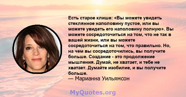 Есть старое клише: «Вы можете увидеть стеклянное наполовину пустое, или вы можете увидеть его наполовину полную». Вы можете сосредоточиться на том, что не так в вашей жизни, или вы можете сосредоточиться на том, что