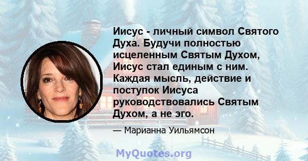 Иисус - личный символ Святого Духа. Будучи полностью исцеленным Святым Духом, Иисус стал единым с ним. Каждая мысль, действие и поступок Иисуса руководствовались Святым Духом, а не эго.