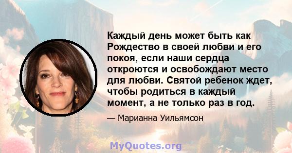 Каждый день может быть как Рождество в своей любви и его покоя, если наши сердца откроются и освобождают место для любви. Святой ребенок ждет, чтобы родиться в каждый момент, а не только раз в год.