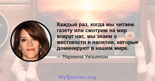 Каждый раз, когда мы читаем газету или смотрим на мир вокруг нас, мы знаем о жестокости и насилии, которые доминируют в нашем мире.