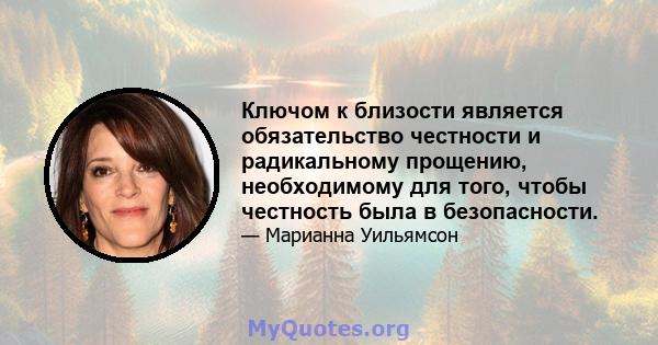 Ключом к близости является обязательство честности и радикальному прощению, необходимому для того, чтобы честность была в безопасности.