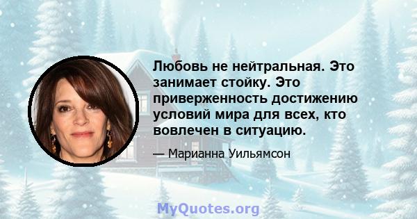 Любовь не нейтральная. Это занимает стойку. Это приверженность достижению условий мира для всех, кто вовлечен в ситуацию.