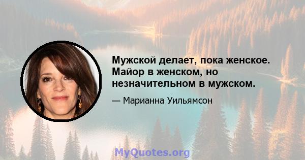 Мужской делает, пока женское. Майор в женском, но незначительном в мужском.