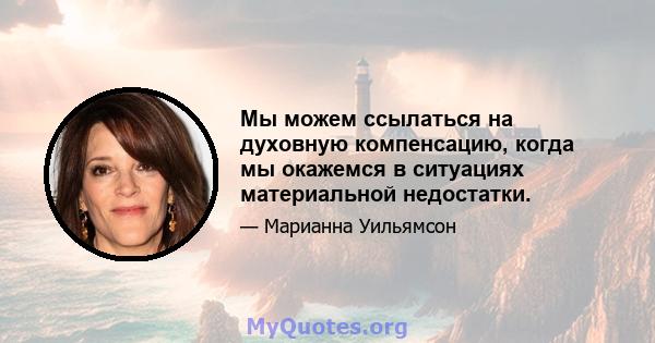 Мы можем ссылаться на духовную компенсацию, когда мы окажемся в ситуациях материальной недостатки.