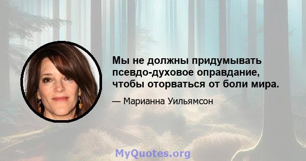 Мы не должны придумывать псевдо-духовое оправдание, чтобы оторваться от боли мира.