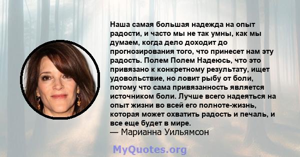 Наша самая большая надежда на опыт радости, и часто мы не так умны, как мы думаем, когда дело доходит до прогнозирования того, что принесет нам эту радость. Полем Полем Надеюсь, что это привязано к конкретному