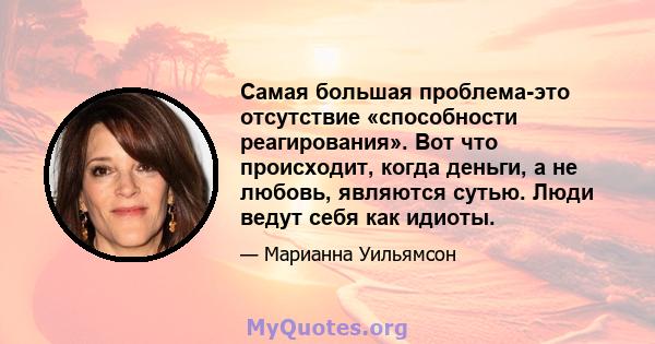 Самая большая проблема-это отсутствие «способности реагирования». Вот что происходит, когда деньги, а не любовь, являются сутью. Люди ведут себя как идиоты.